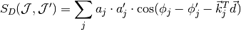 S_D(\mathcal J, \mathcal J') = \sum\limits_j a_j \cdot a_j' 
\cdot \cos(\phi_j - \phi_j' - \vec k_j^T\vec d)