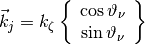 \vec k_j = k_{\zeta} \left\{ \begin{array}{c} \cos 
\vartheta_{\nu} \\ \sin \vartheta_{\nu} \end{array}\right\}