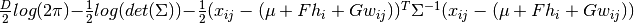\frac{D}{2} 
log(2\pi) -\frac{1}{2} log(det(\Sigma)) -\frac{1}{2} 
{(x_{ij}-(\mu+F h_{i}+G w_{ij}))^{T}\Sigma^{-1}(x_{ij}-(\mu+F 
h_{i}+G w_{ij}))}