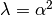 \lambda = \alpha^2