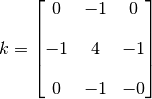 k = \begin{bmatrix} 
        0 & -1 &  0\\[1em] 
       -1 &  4 & -1\\[1em] 
        0 & -1 & -0\\ 
    \end{bmatrix}