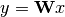 y = \mathbf{W} x