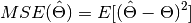 MSE(\hat{\Theta}) = E[(\hat{\Theta} - \Theta)^2]