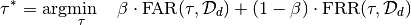 \tau^{*} = \arg\!\min_{\tau} \quad \beta \cdot \textrm{FAR}(\tau, \mathcal{D}_{d}) + (1-\beta) \cdot \textrm{FRR}(\tau, \mathcal{D}_{d})