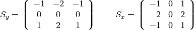 S_y =  \left\lgroup\begin{array}{ccc} -1 & -2 & -1 \\ 0 & 0 & 
0 \\ 1 & 2 & 1 \end{array}\right\rgroup \qquad S_x = 
\left\lgroup\begin{array}{ccc} -1 & 0 & 1 \\ -2 & 0 & 2 \\ -1 & 0 & 
1 \end{array}\right\rgroup